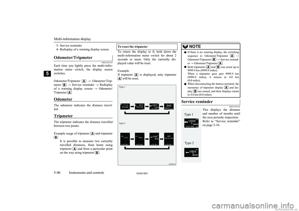 MITSUBISHI ASX 2015   (in English) User Guide 3- Service reminder
4- Redisplay of a warning display screenOdometer/Tripmeter
E00521201516
Each  time  you  lightly  press  the  multi-infor- mation  meter  switch,  the  display  screenswitches.
 
O