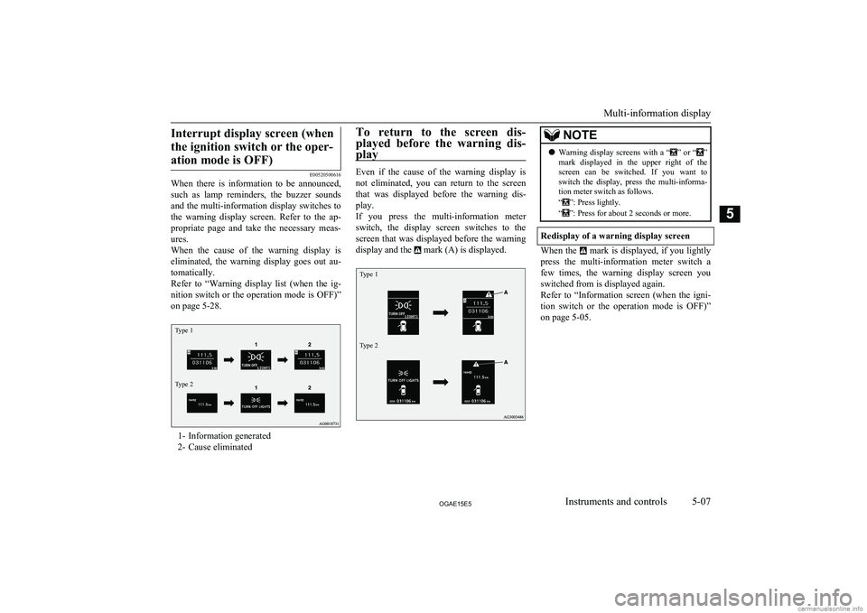 MITSUBISHI ASX 2015  Owners Manual (in English) Interrupt display screen (whenthe ignition switch or the oper- ation mode is OFF)
E00520500616
When  there  is  information  to  be  announced,
such  as  lamp  reminders,  the  buzzer  sounds and the 