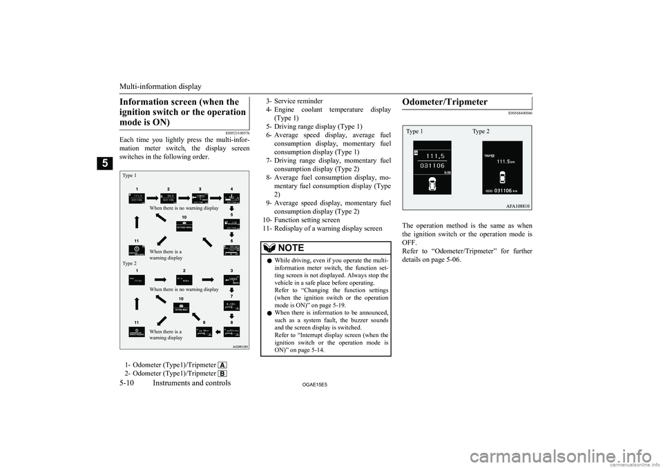 MITSUBISHI ASX 2015  Owners Manual (in English) Information screen (when theignition switch or the operation mode is ON)
E00521100576
Each  time  you  lightly  press  the  multi-infor-
mation  meter  switch,  the  display  screenswitches in the fol