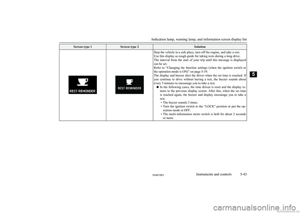 MITSUBISHI ASX 2015 Owners Manual (in English) Screen type 1Screen type 2SolutionStop the vehicle in a safe place, turn off the engine, and take a rest.
Use this display as rough guide for taking rests during a long drive.
The interval from the MITSUBISHI ASX 2015 Owners Manual (in English) Screen type 1Screen type 2SolutionStop the vehicle in a safe place, turn off the engine, and take a rest.
Use this display as rough guide for taking rests during a long drive.
The interval from the