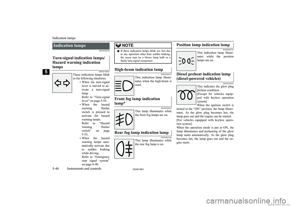 MITSUBISHI ASX 2015   (in English) Owners Guide Indication lampsE00501600100Turn-signal indication lamps/
Hazard warning indication lamps
E00501700361
These  indication  lamps  blink
in the following situations. •When  the  turn-signal
lever  is 