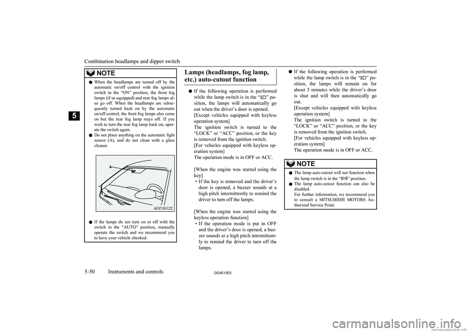 MITSUBISHI ASX 2015  Owners Manual (in English) NOTElWhen  the  headlamps  are  turned  off  by  the
automatic  on/off  control  with  the  ignition
switch  in  the  “ON”  position,  the  front  fog lamps (if so equipped) and rear fog lamps al-