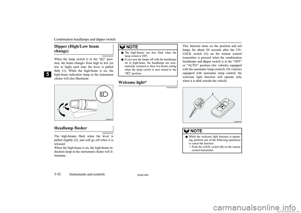MITSUBISHI ASX 2015  Owners Manual (in English) Dipper (High/Low beamchange)
E00506200329
When  the  lamp  switch  is  in  the  “”  posi-
tion,  the  beam  changes  from  high  to  low  (or
low  to  high)  each  time  the  lever  is  pulled ful