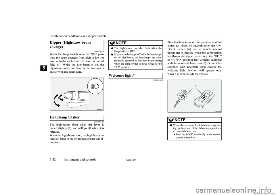 MITSUBISHI ASX 2015   (in English) User Guide Dipper (High/Low beamchange)
E00506200329
When  the  lamp  switch  is  in  the  “”  posi-
tion,  the  beam  changes  from  high  to  low  (or
low  to  high)  each  time  the  lever  is  pulled ful