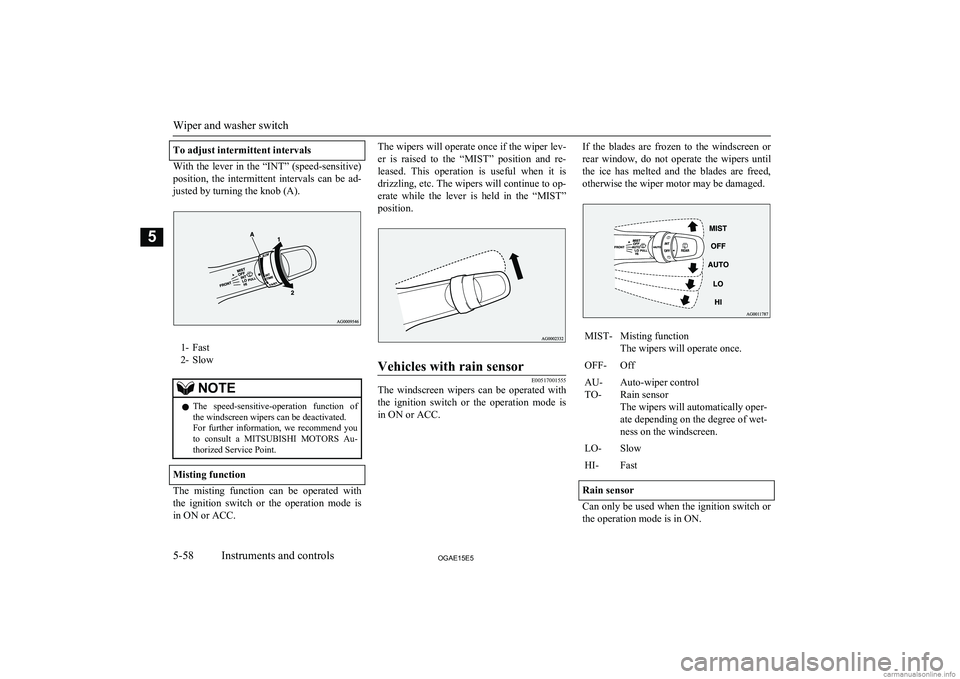 MITSUBISHI ASX 2015 Owners Manual (in English) To adjust intermittent intervals
With the lever in the “INT” (speed-sensitive)position, the intermittent intervals can be ad-justed by turning the knob (A).
1- Fast
2- Slow
NOTEl The MITSUBISHI ASX 2015 Owners Manual (in English) To adjust intermittent intervals
With the lever in the “INT” (speed-sensitive)position, the intermittent intervals can be ad-justed by turning the knob (A).
1- Fast
2- Slow
NOTEl The