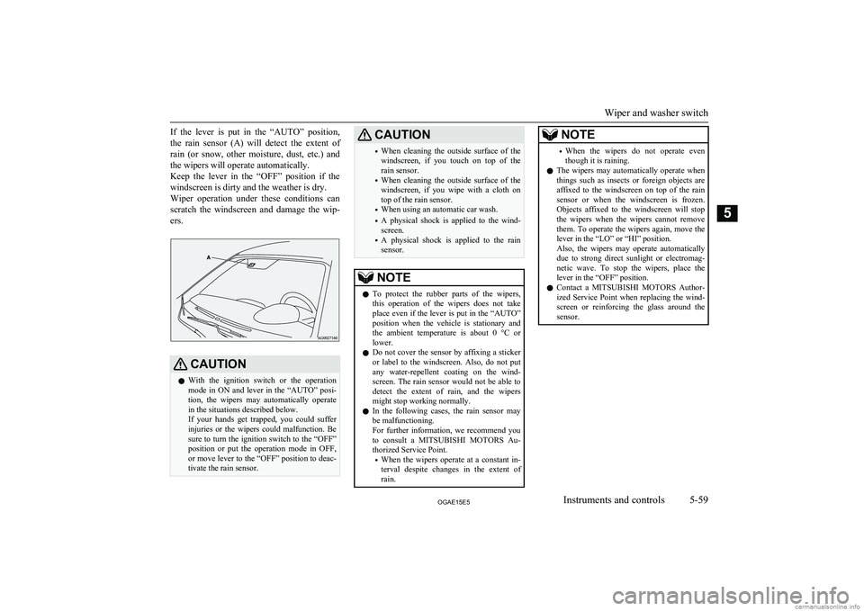 MITSUBISHI ASX 2015 Owners Manual (in English) If the lever is put in the “AUTO” position,the rain sensor (A) will detect the extent of
rain (or snow, other moisture, dust, etc.) and the wipers will operate automatically MITSUBISHI ASX 2015 Owners Manual (in English) If the lever is put in the “AUTO” position,the rain sensor (A) will detect the extent of
rain (or snow, other moisture, dust, etc.) and the wipers will operate automatically