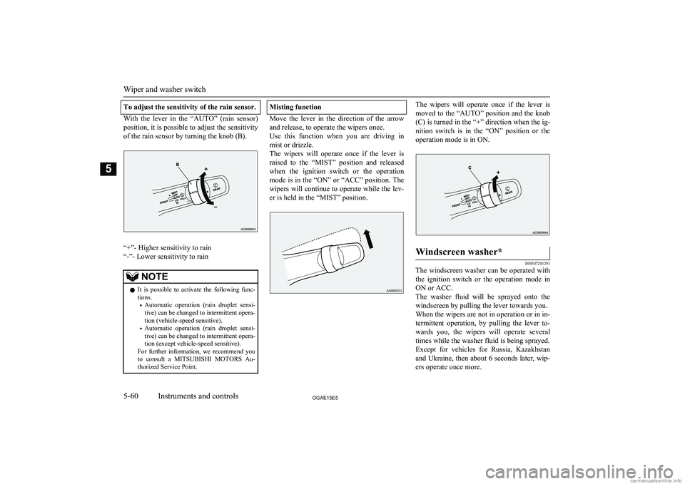 MITSUBISHI ASX 2015  Owners Manual (in English) To adjust the sensitivity of the rain sensor.
With  the  lever  in  the  “AUTO”  (rain  sensor)
position, it is possible to adjust the sensitivity of the rain sensor by turning the knob (B).
“+�