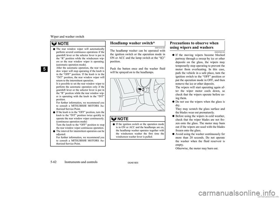 MITSUBISHI ASX 2015  Owners Manual (in English) NOTElThe  rear  window  wiper  will  automatically
perform  several  continuous  operations  if  thegearshift  lever  or  the  selector  lever  is  put  in
the  “R”  position  while  the  windscre