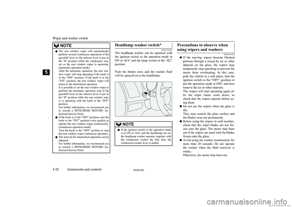 MITSUBISHI ASX 2015   (in English) User Guide NOTElThe  rear  window  wiper  will  automatically
perform  several  continuous  operations  if  thegearshift  lever  or  the  selector  lever  is  put  in
the  “R”  position  while  the  windscre