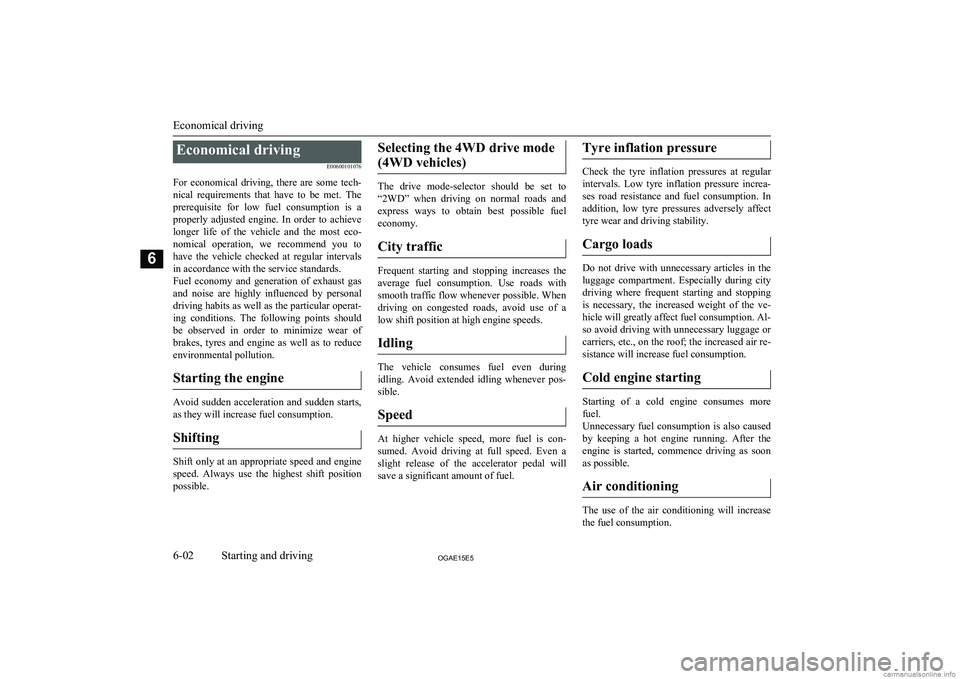 MITSUBISHI ASX 2015  Owners Manual (in English) Economical drivingE00600101076
For  economical  driving,  there  are  some  tech- nical  requirements  that  have  to  be  met.  Theprerequisite  for  low  fuel  consumption  is  a
properly  adjusted 