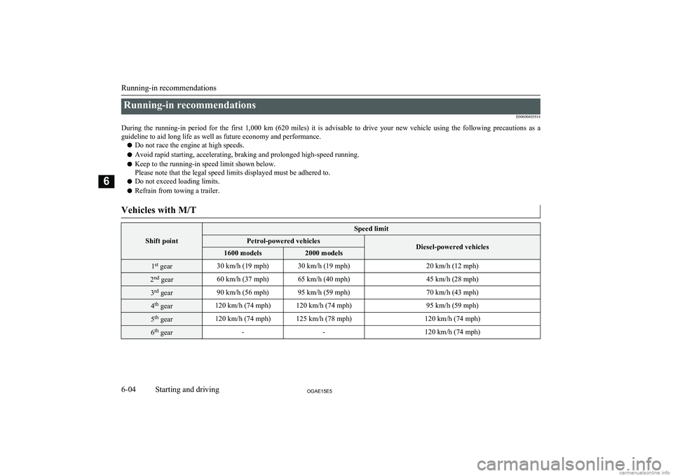 MITSUBISHI ASX 2015 Owners Manual (in English) Running-in recommendationsE00600403914
During the running-in period for the first 1,000 km (620 miles) it is advisable to drive your new vehicle using the following precautions MITSUBISHI ASX 2015 Owners Manual (in English) Running-in recommendationsE00600403914
During the running-in period for the first 1,000 km (620 miles) it is advisable to drive your new vehicle using the following precautions
