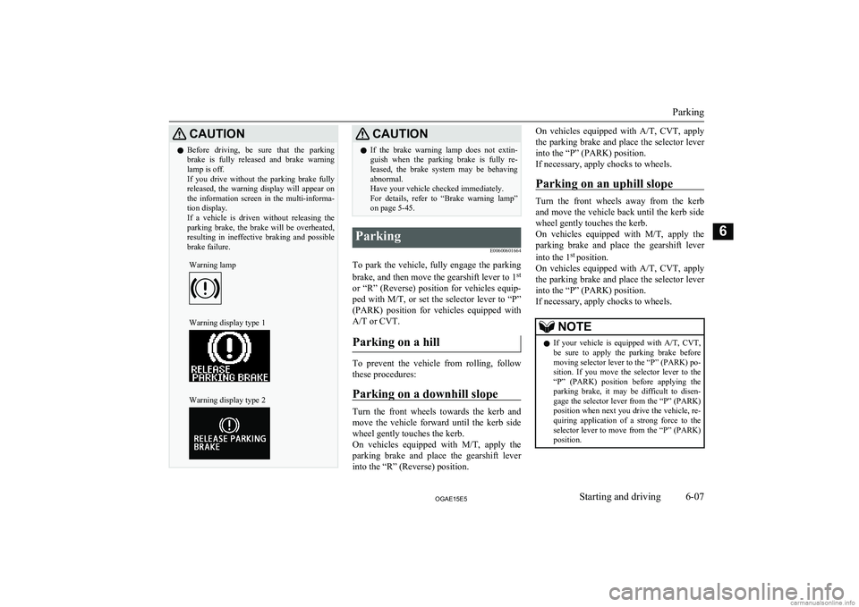 MITSUBISHI ASX 2015 Owners Manual (in English) CAUTIONlBefore driving, be sure that the parking
brake is fully released and brake warning lamp is off.
If you drive without the parking brake fully
released, the warning display MITSUBISHI ASX 2015 Owners Manual (in English) CAUTIONlBefore driving, be sure that the parking
brake is fully released and brake warning lamp is off.
If you drive without the parking brake fully
released, the warning display