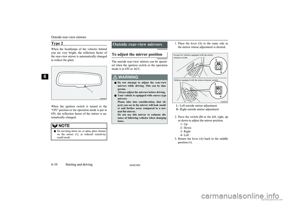 MITSUBISHI ASX 2015 Owners Manual (in English) Type 2
When the headlamps of the vehicles behind
you are very bright, the reflection factor of the rear-view mirror is automatically changed
to reduce the glare.
When the ignition swit MITSUBISHI ASX 2015 Owners Manual (in English) Type 2
When the headlamps of the vehicles behind
you are very bright, the reflection factor of the rear-view mirror is automatically changed
to reduce the glare.
When the ignition swit