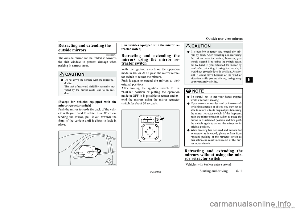 MITSUBISHI ASX 2015 Owners Manual (in English) Retracting and extending theoutside mirrors
E00601100715
The outside mirror can be folded in towards
the side window to prevent damage when
parking in narrow areas.
CAUTIONl Do not drive MITSUBISHI ASX 2015 Owners Manual (in English) Retracting and extending theoutside mirrors
E00601100715
The outside mirror can be folded in towards
the side window to prevent damage when
parking in narrow areas.
CAUTIONl Do not drive