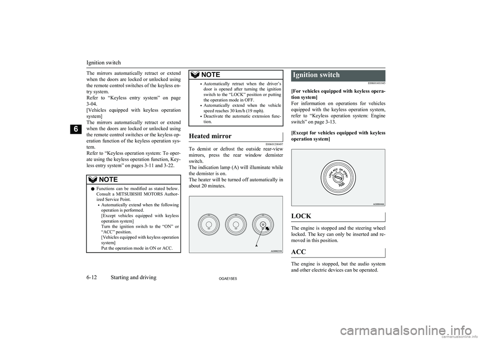 MITSUBISHI ASX 2015  Owners Manual (in English) The  mirrors  automatically  retract  or  extendwhen  the  doors  are  locked  or  unlocked  using the remote control switches of the keyless en-
try system.
Refer  to  “Keyless  entry  system”  o