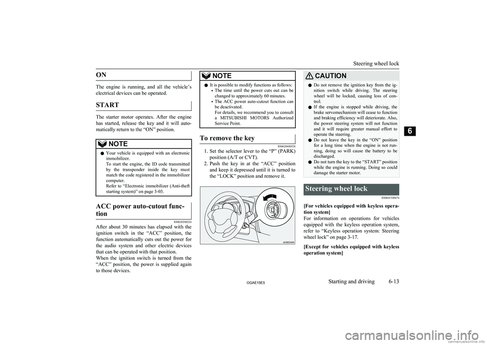 MITSUBISHI ASX 2015  Owners Manual (in English) ON
The  engine  is  running,  and  all  the  vehicle’selectrical devices can be operated.
START
The  starter  motor  operates.  After  the  engine has  started,  release  the  key  and  it  will  au