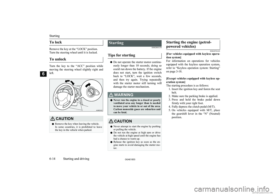 MITSUBISHI ASX 2015  Owners Manual (in English) To lock
Remove the key at the “LOCK” position.
Turn the steering wheel until it is locked.
To unlock
Turn  the  key  to  the  “ACC”  position  while
moving  the  steering  wheel  slightly  rig
