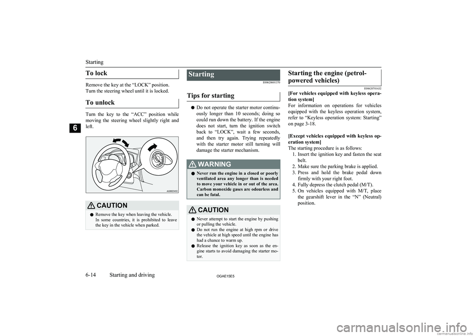MITSUBISHI ASX 2015 Owners Manual (in English) To lock
Remove the key at the “LOCK” position.
Turn the steering wheel until it is locked.
To unlock
Turn the key to the “ACC” position while
moving the steering wheel slightly rig MITSUBISHI ASX 2015 Owners Manual (in English) To lock
Remove the key at the “LOCK” position.
Turn the steering wheel until it is locked.
To unlock
Turn the key to the “ACC” position while
moving the steering wheel slightly rig