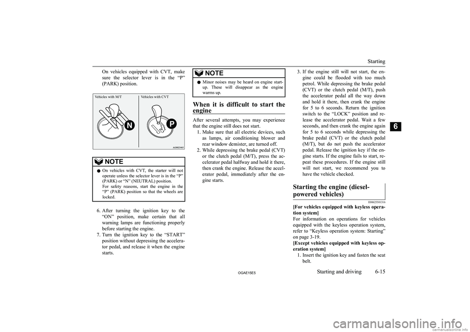 MITSUBISHI ASX 2015 Owners Manual (in English) On vehicles equipped with CVT, make
sure the selector lever is in the “P”
(PARK) position.Vehicles with M/TVehicles with CVT
NOTEl On vehicles with CVT, the starter will not
ope MITSUBISHI ASX 2015 Owners Manual (in English) On vehicles equipped with CVT, make
sure the selector lever is in the “P”
(PARK) position.Vehicles with M/TVehicles with CVT
NOTEl On vehicles with CVT, the starter will not
ope