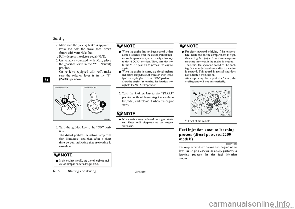 MITSUBISHI ASX 2015 Owners Manual (in English) 2. Make sure the parking brake is applied.
3. Press and hold the brake pedal down
firmly with your right foot.
4. Fully depress the clutch pedal (M/T).
5. On vehicles equipped with M/T, pla MITSUBISHI ASX 2015 Owners Manual (in English) 2. Make sure the parking brake is applied.
3. Press and hold the brake pedal down
firmly with your right foot.
4. Fully depress the clutch pedal (M/T).
5. On vehicles equipped with M/T, pla