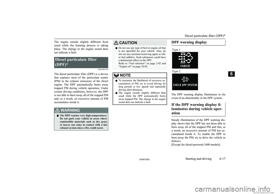MITSUBISHI ASX 2015 Owners Manual (in English) The engine sounds slightly different fromusual while the learning process is taking
place. The change in the engine sound does
not indicate a fault.Diesel particulate filter
(DPF)* E MITSUBISHI ASX 2015 Owners Manual (in English) The engine sounds slightly different fromusual while the learning process is taking
place. The change in the engine sound does
not indicate a fault.Diesel particulate filter
(DPF)* E