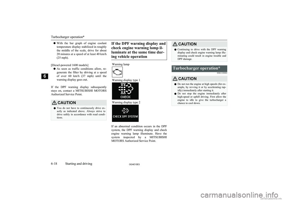 MITSUBISHI ASX 2015  Owners Manual (in English) lWith  the  bar  graph  of  engine  coolant
temperature display stabilized in roughly
the  middle  of  the  scale,  drive  for  about 20 minutes at a speed of at least  40 km/h
(25 mph).
[Diesel-power