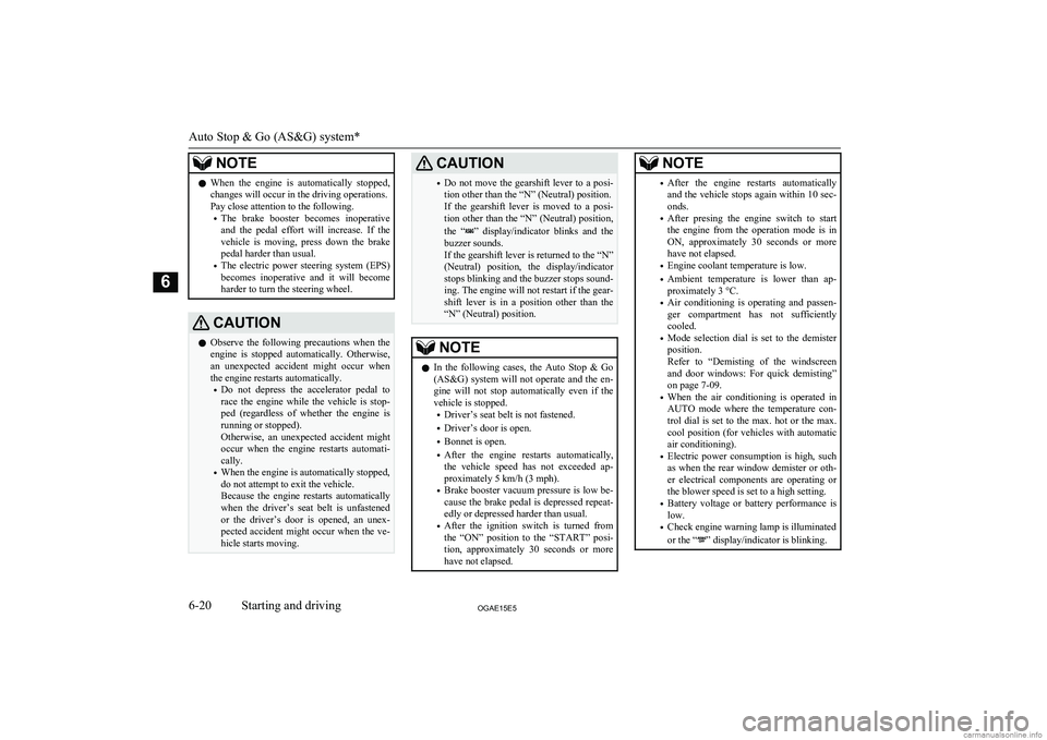 MITSUBISHI ASX 2015  Owners Manual (in English) NOTElWhen  the  engine  is  automatically  stopped,
changes will occur in the driving operations.
Pay close attention to the following.
• The  brake  booster  becomes  inoperative
and  the  pedal  e