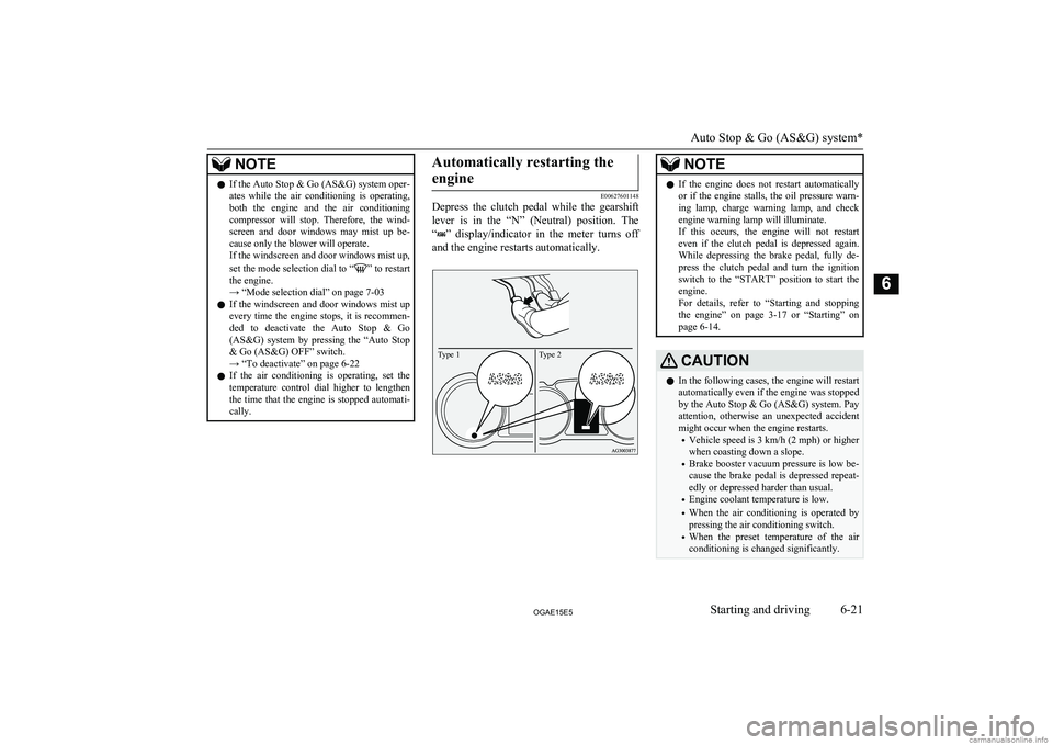 MITSUBISHI ASX 2015  Owners Manual (in English) NOTElIf the Auto Stop & Go (AS&G) system oper-
ates  while  the  air  conditioning  is  operating, both  the  engine  and  the  air  conditioning
compressor  will  stop.  Therefore,  the  wind- screen