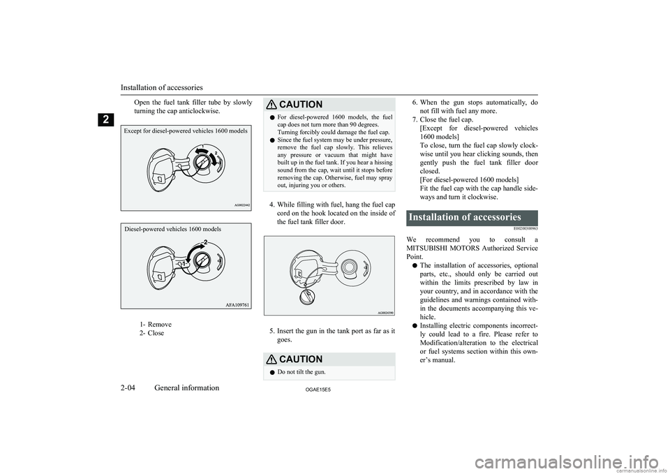 MITSUBISHI ASX 2015 (in English) User Guide Open the fuel tank filler tube by slowly
turning the cap anticlockwise.
1- Remove
2- Close
CAUTIONl For diesel-powered 1600 models, the fuel
cap does not turn more than 90 degrees.
Turning MITSUBISHI ASX 2015 (in English) User Guide Open the fuel tank filler tube by slowly
turning the cap anticlockwise.
1- Remove
2- Close
CAUTIONl For diesel-powered 1600 models, the fuel
cap does not turn more than 90 degrees.
Turning