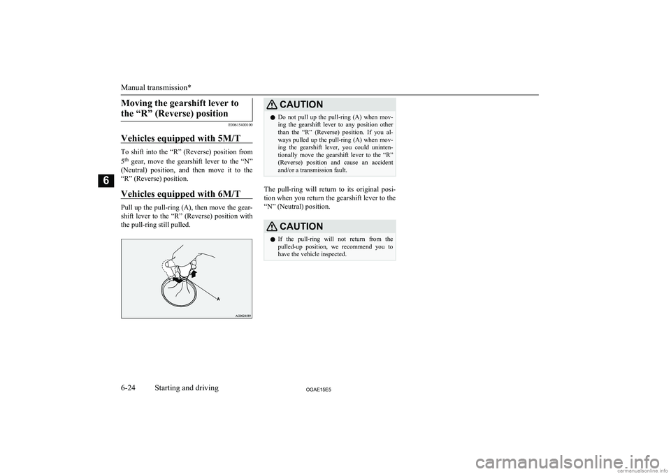 MITSUBISHI ASX 2015 Owners Manual (in English) Moving the gearshift lever tothe “R” (Reverse) position
E00615400100
Vehicles equipped with 5M/T
To shift into the “R” (Reverse) position from
5 th
gear, move the gearshift lever to th MITSUBISHI ASX 2015 Owners Manual (in English) Moving the gearshift lever tothe “R” (Reverse) position
E00615400100
Vehicles equipped with 5M/T
To shift into the “R” (Reverse) position from
5 th
gear, move the gearshift lever to th