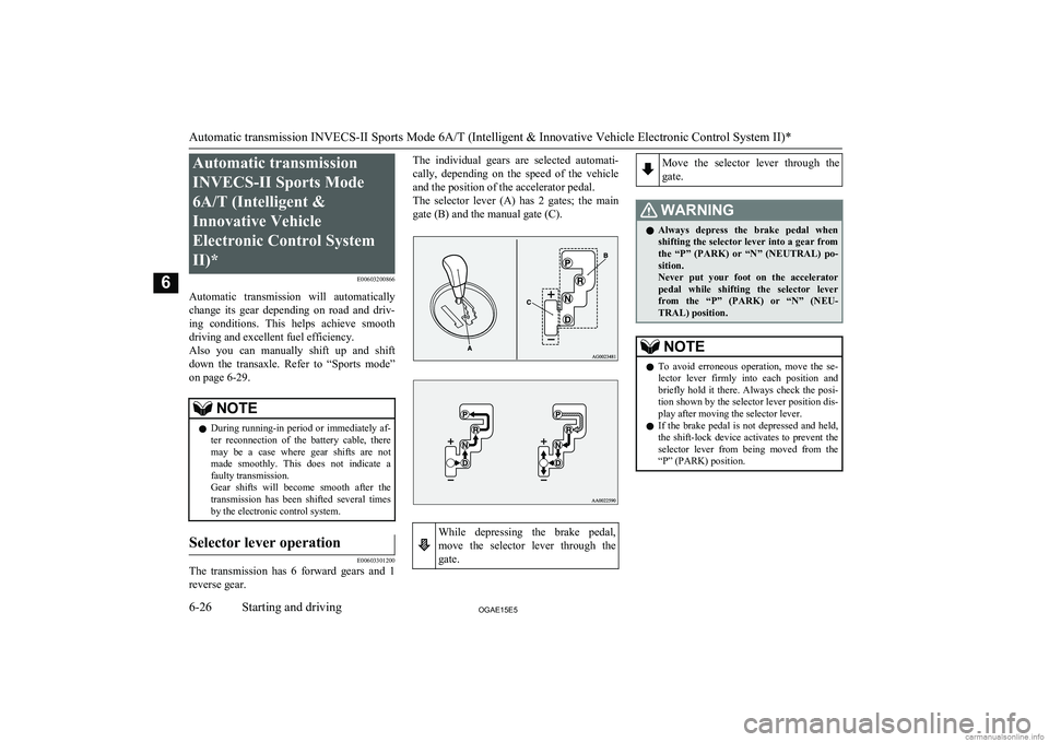 MITSUBISHI ASX 2015  Owners Manual (in English) Automatic transmissionINVECS-II Sports Mode
6A/T (Intelligent &
Innovative Vehicle
Electronic Control System
II)* E00603200866
Automatic  transmission  will  automatically
change  its  gear  depending