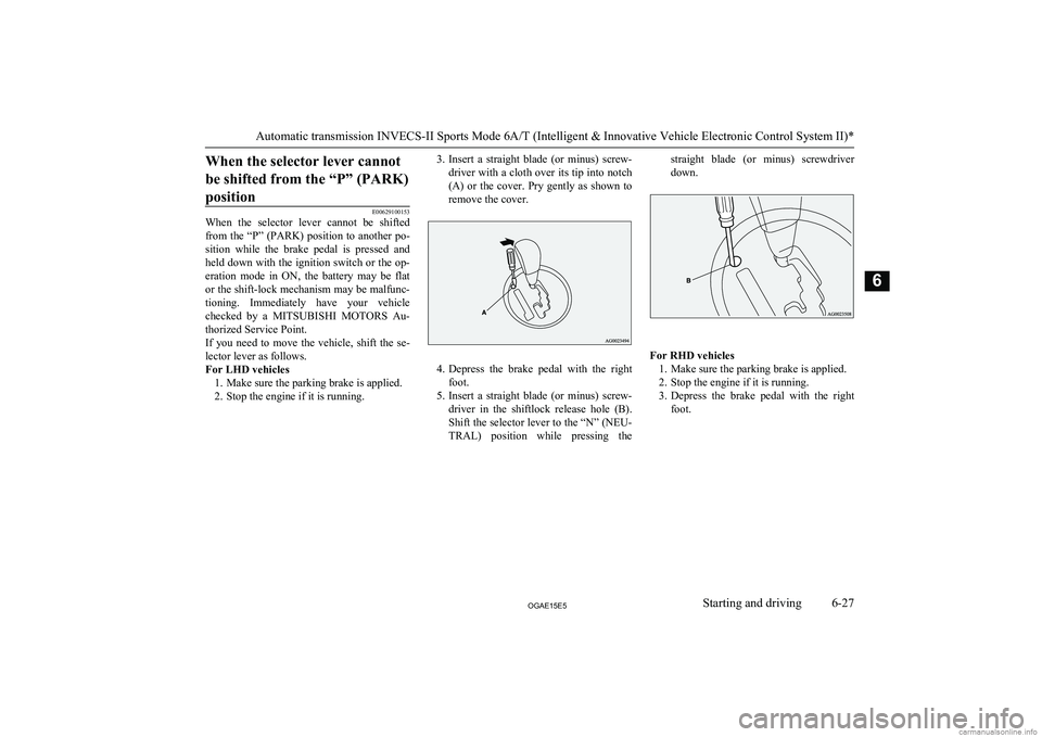 MITSUBISHI ASX 2015 Owners Manual (in English) When the selector lever cannotbe shifted from the “P” (PARK)position
E00629100153
When the selector lever cannot be shifted
from the “P” (PARK) position to another po-
sition while the MITSUBISHI ASX 2015 Owners Manual (in English) When the selector lever cannotbe shifted from the “P” (PARK)position
E00629100153
When the selector lever cannot be shifted
from the “P” (PARK) position to another po-
sition while the
