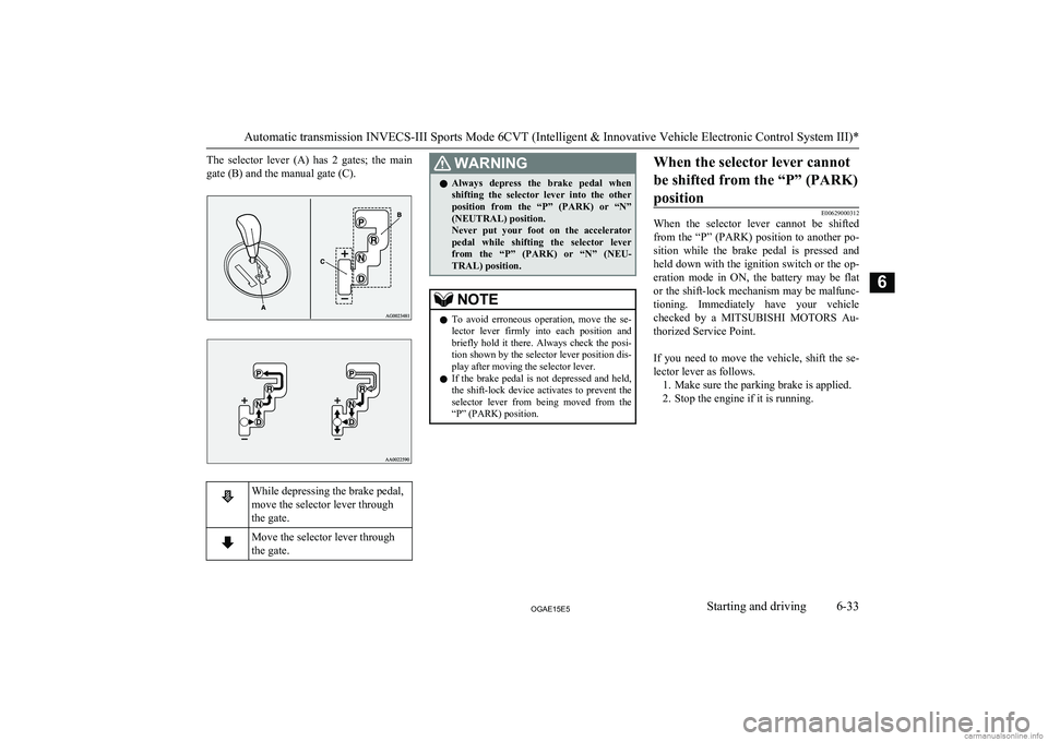 MITSUBISHI ASX 2015  Owners Manual (in English) The  selector  lever  (A)  has  2  gates;  the  maingate (B) and the manual gate (C).While depressing the brake pedal,
move the selector lever through
the gate.Move the selector lever through
the gate