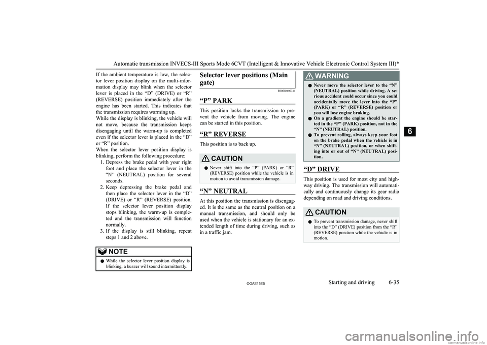 MITSUBISHI ASX 2015 Owners Manual (in English) If the ambient temperature is low, the selec-
tor lever position display on the multi-infor- mation display may blink when the selector lever is placed in the “D” (DRIVE) MITSUBISHI ASX 2015 Owners Manual (in English) If the ambient temperature is low, the selec-
tor lever position display on the multi-infor- mation display may blink when the selector lever is placed in the “D” (DRIVE)