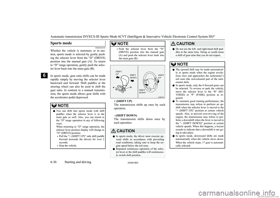 MITSUBISHI ASX 2015 Owners Manual (in English) Sports mode
E00602500194
Whether the vehicle is stationary or in mo-
tion, sports mode is selected by gently push-
ing the selector lever from the “D” (DRIVE) position into MITSUBISHI ASX 2015 Owners Manual (in English) Sports mode
E00602500194
Whether the vehicle is stationary or in mo-
tion, sports mode is selected by gently push-
ing the selector lever from the “D” (DRIVE) position into