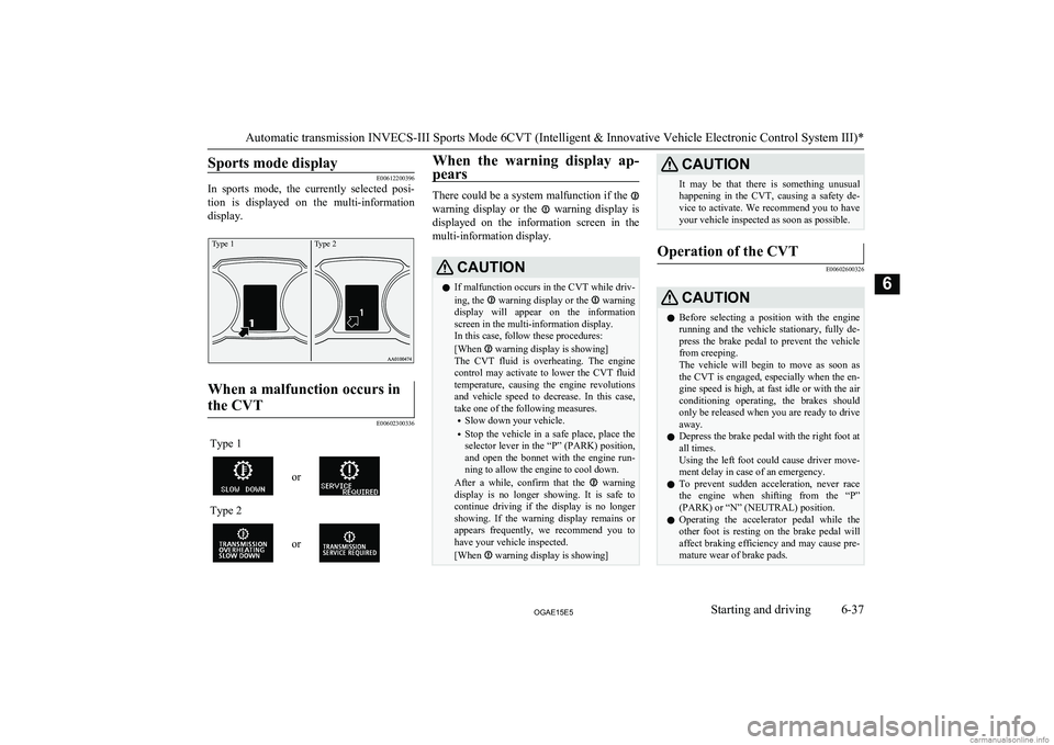 MITSUBISHI ASX 2015 Owners Manual (in English) Sports mode display
E00612200396
In sports mode, the currently selected posi-
tion is displayed on the multi-information
display.
Type 1Type 2When a malfunction occurs in
the CVT
E006023003 MITSUBISHI ASX 2015 Owners Manual (in English) Sports mode display
E00612200396
In sports mode, the currently selected posi-
tion is displayed on the multi-information
display.
Type 1Type 2When a malfunction occurs in
the CVT
E006023003