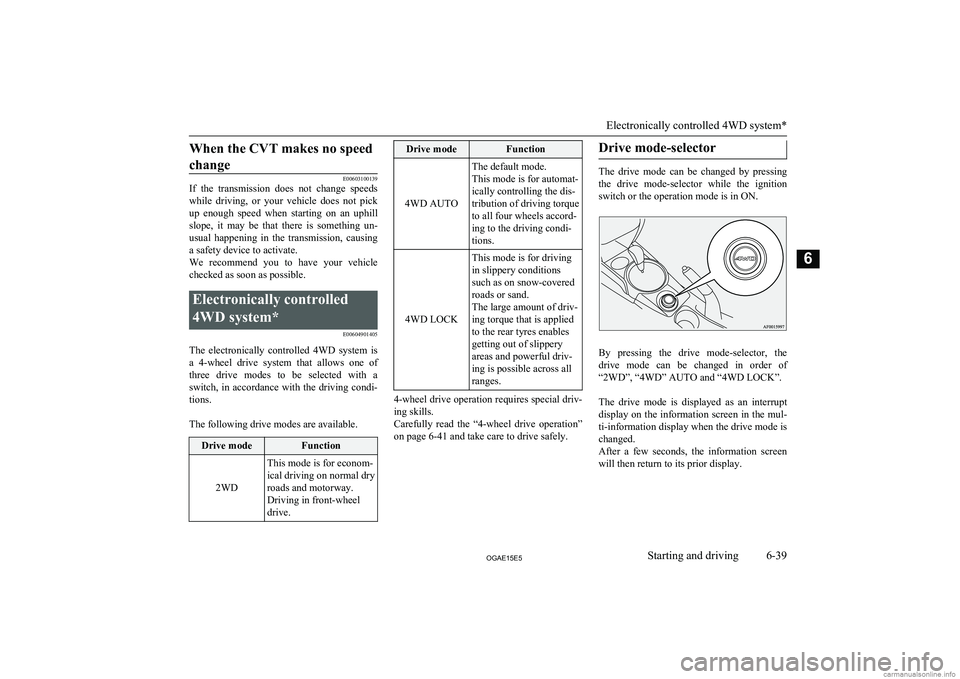MITSUBISHI ASX 2015  Owners Manual (in English) When the CVT makes no speedchange
E00603100139
If  the  transmission  does  not  change  speeds
while  driving,  or  your  vehicle  does  not  pick up  enough  speed  when  starting  on  an  uphillslo