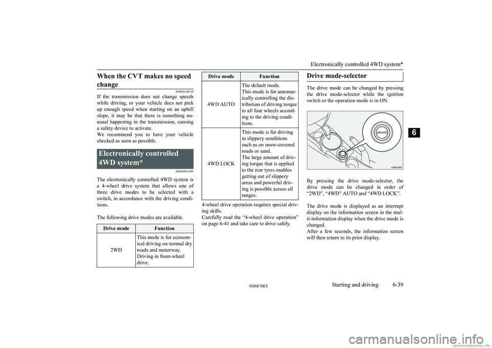 MITSUBISHI ASX 2015 Owners Manual (in English) When the CVT makes no speedchange
E00603100139
If the transmission does not change speeds
while driving, or your vehicle does not pick up enough speed when starting on an uphillslo MITSUBISHI ASX 2015 Owners Manual (in English) When the CVT makes no speedchange
E00603100139
If the transmission does not change speeds
while driving, or your vehicle does not pick up enough speed when starting on an uphillslo