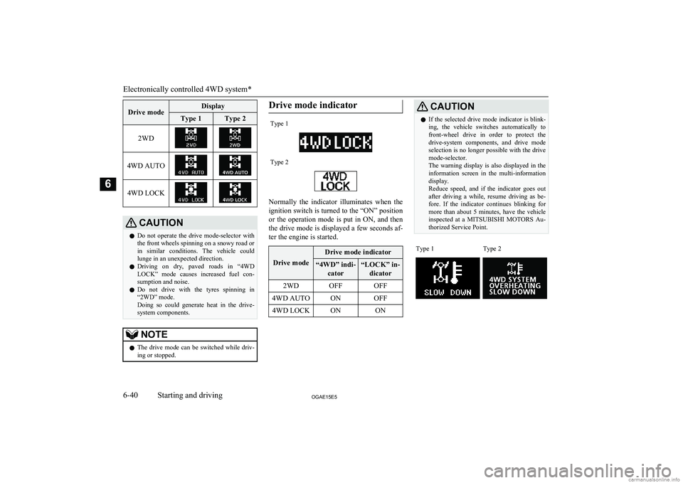 MITSUBISHI ASX 2015 Owners Manual (in English) Drive modeDisplayType 1Type 22WD4WD AUTO4WD LOCKCAUTIONlDo not operate the drive mode-selector with
the front wheels spinning on a snowy road or
in similar conditions. The vehicle could
lun MITSUBISHI ASX 2015 Owners Manual (in English) Drive modeDisplayType 1Type 22WD4WD AUTO4WD LOCKCAUTIONlDo not operate the drive mode-selector with
the front wheels spinning on a snowy road or
in similar conditions. The vehicle could
lun