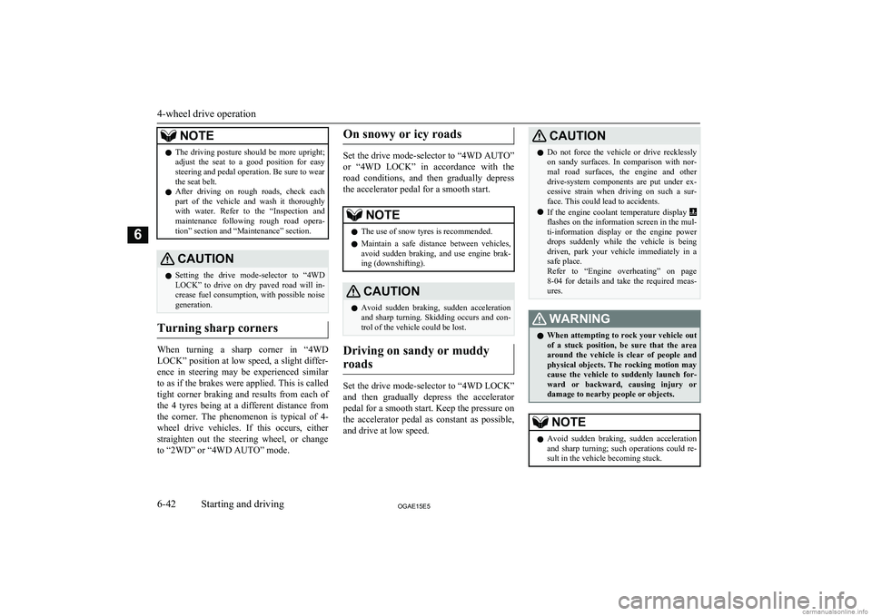 MITSUBISHI ASX 2015  Owners Manual (in English) NOTElThe  driving  posture  should  be  more  upright;
adjust  the  seat  to  a  good  position  for  easy
steering and pedal operation. Be sure to wear
the seat belt.
l After  driving  on  rough  roa