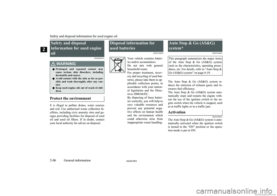 MITSUBISHI ASX 2015  Owners Manual (in English) Safety and disposalinformation for used engine
oil E00200600155WARNINGlProlonged  and  repeated  contact  may
cause  serious  skin  disorders,  including
dermatitis and cancer.
l Avoid  contact  with 