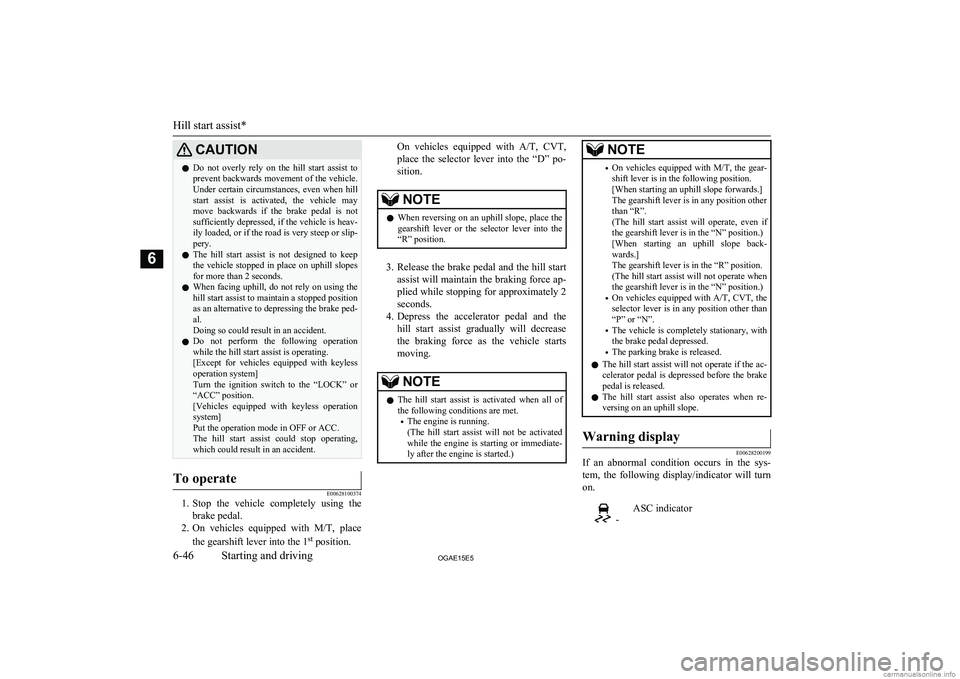 MITSUBISHI ASX 2015 Owners Manual (in English) CAUTIONlDo not overly rely on the hill start assist to
prevent backwards movement of the vehicle. Under certain circumstances, even when hill
start assist is activated, the vehicle MITSUBISHI ASX 2015 Owners Manual (in English) CAUTIONlDo not overly rely on the hill start assist to
prevent backwards movement of the vehicle. Under certain circumstances, even when hill
start assist is activated, the vehicle