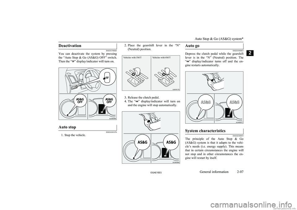 MITSUBISHI ASX 2015   (in English) Owners Guide Deactivation
E00201700065
You  can  deactivate  the  system  by  pressing
the  “Auto  Stop  &  Go  (AS&G)  OFF”  switch.
Then the “
” display/indicator will turn on.
Auto stop
E00201801076
1. 