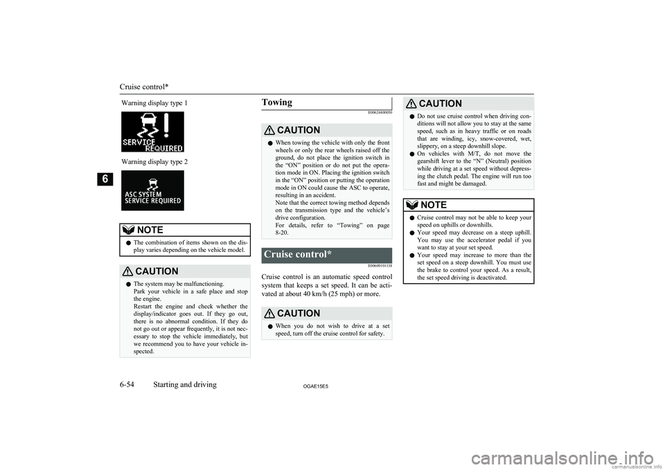 MITSUBISHI ASX 2015  Owners Manual (in English) Warning display type 1Warning display type 2NOTElThe  combination  of  items  shown  on  the  dis-
play varies depending on the vehicle model.CAUTIONl The system may be malfunctioning.
Park  your  veh