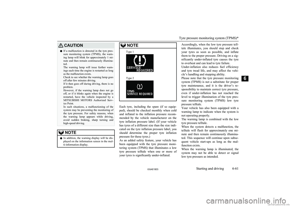 MITSUBISHI ASX 2015   (in English) Owners Guide CAUTIONlIf  a  malfunction  is  detected  in  the  tyre  pres-
sure  monitoring  system  (TPMS),  the  warn- ing  lamp  will  blink  for  approximately  1  mi-
nute  and  then  remain  continuously  i