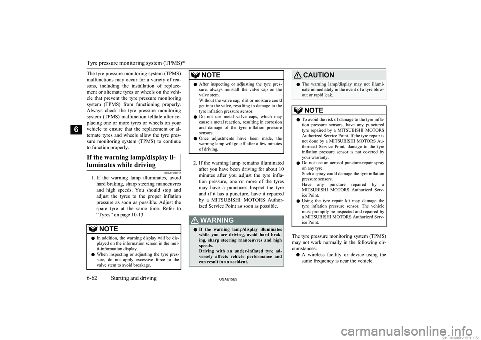 MITSUBISHI ASX 2015  Owners Manual (in English) The tyre pressure monitoring system (TPMS)
malfunctions  may  occur  for  a  variety  of  rea- sons,  including  the  installation  of  replace- ment or alternate tyres or wheels on the vehi-cle  that