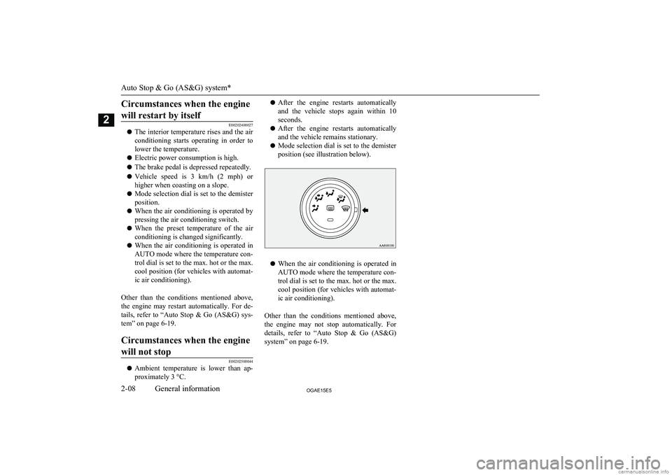 MITSUBISHI ASX 2015  Owners Manual (in English) Circumstances when the enginewill restart by itself
E00202400027
l The interior temperature rises and the air
conditioning  starts  operating  in  order  to lower the temperature.
l Electric power con