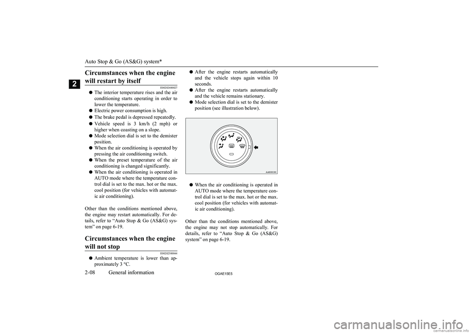 MITSUBISHI ASX 2015   (in English) Owners Guide Circumstances when the enginewill restart by itself
E00202400027
l The interior temperature rises and the air
conditioning  starts  operating  in  order  to lower the temperature.
l Electric power con