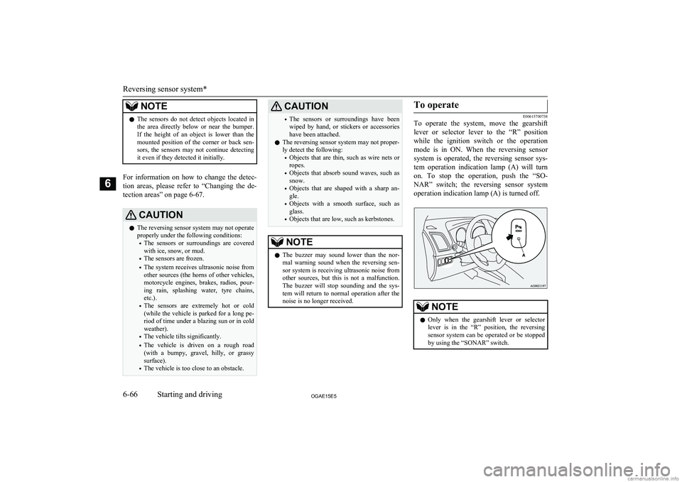 MITSUBISHI ASX 2015  Owners Manual (in English) NOTElThe  sensors  do  not  detect  objects  located  in
the  area  directly  below  or  near  the  bumper. If  the  height  of  an  object  is  lower  than  the
mounted  position  of  the  corner  or