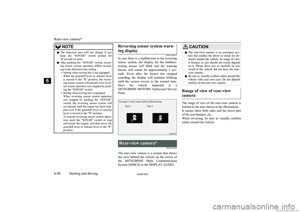 MITSUBISHI ASX 2015  Owners Manual (in English) NOTElThe  detection  area  will  not  change  if  you
keep  the  “SONAR”  switch  pushed  for
10 seconds or more.
l After  pushing  the  “SONAR”  switch,  revers-
ing  sensor  system  operatio